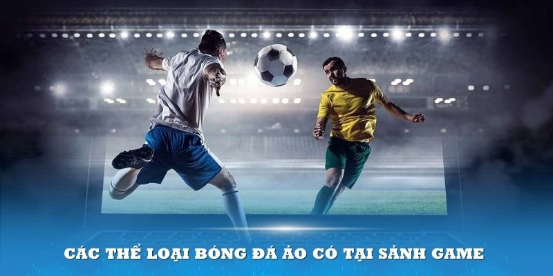 Các thể loại bóng đá ảo có tại sảnh game cũng rất được ưa chuộng