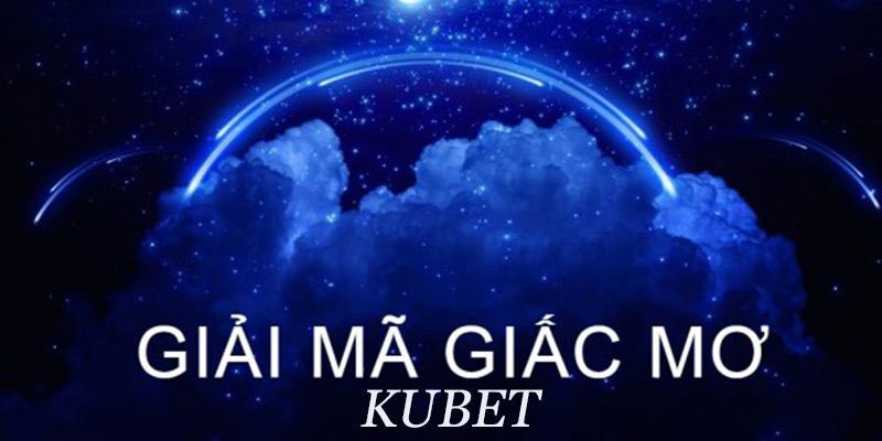 Khái niệm giải mã giấc mơ Kubet