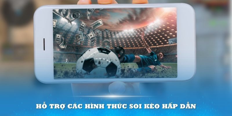 Đơn vị còn hỗ trợ các hình thức soi kèo hấp dẫn cho thành viên