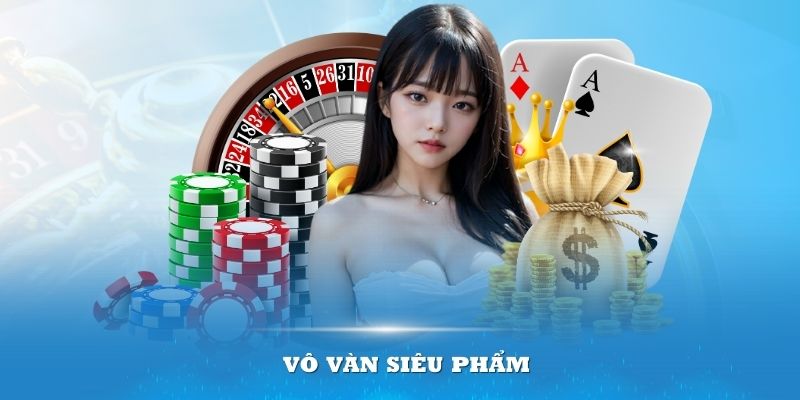 Vô vàn siêu phẩm thoả thích chọn lựa